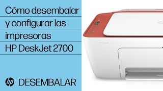 Cómo desembalar y configurar las impresoras de las series HP DeskJet 2700