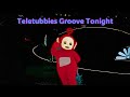 Teletubbies Groove Tonight