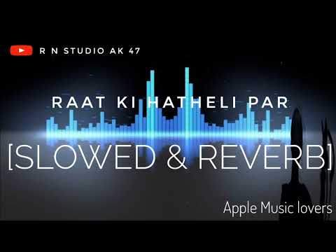 Raat ki hatheli  par  [slowed & reverb] apple Music lovers  R N studio Ak 47