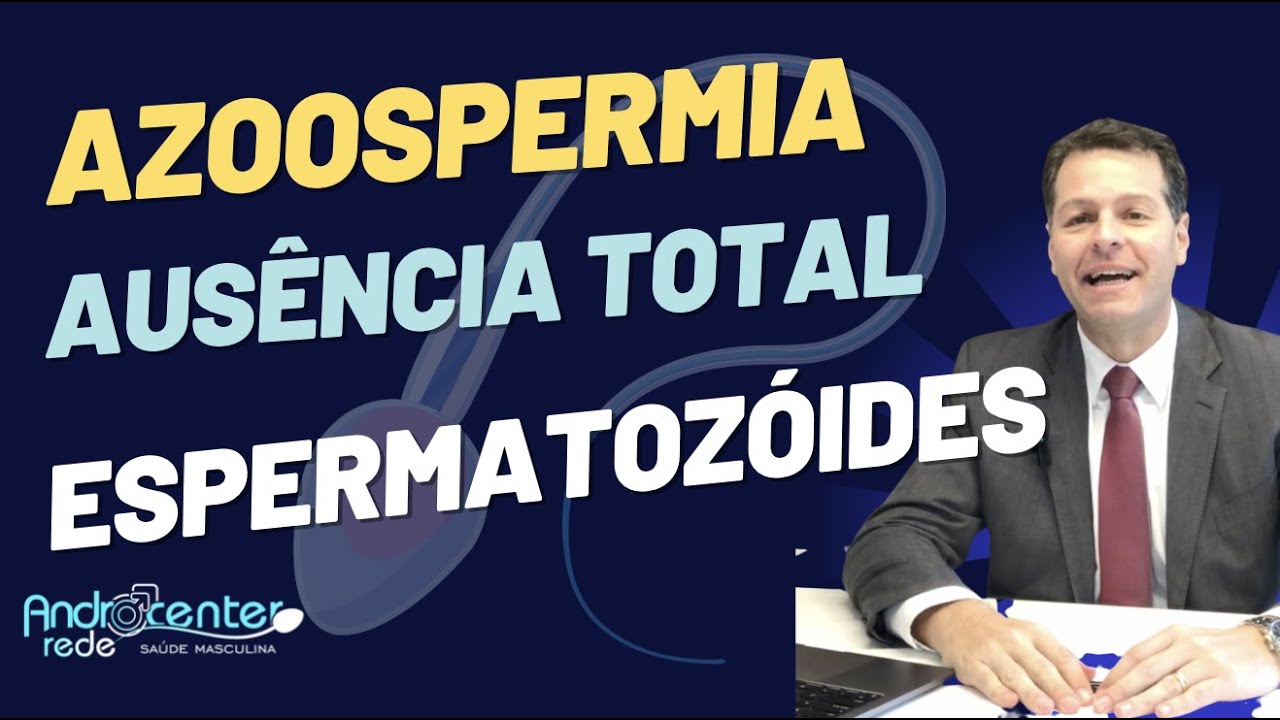 Azoospermia e Infertilidade Masculina. Causas, Diagnóstico e Tratamento. O que podemos fazer?