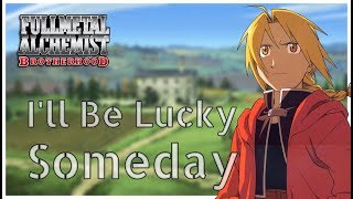 Fullmetal Alchemist | I&#39;ll Be Lucky Someday (鋼の錬金術師)