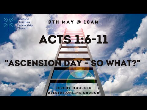 Acts 1:6-11 - Jeremy McQuoid 'Ascension Day – so what? '