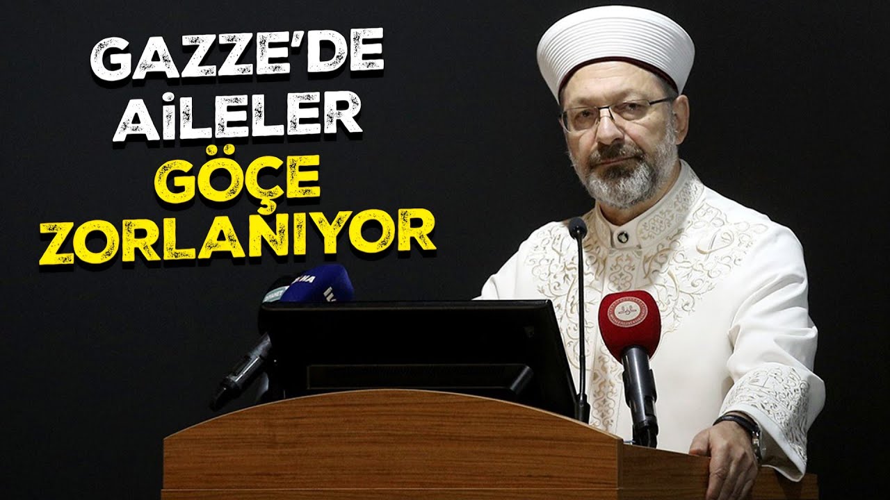 Başkan Erbaş: Gazze’de aileler göçe zorlanıyor