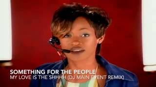 Something For The People - My Love Is The Shhhh (DJ Main Event Remix)