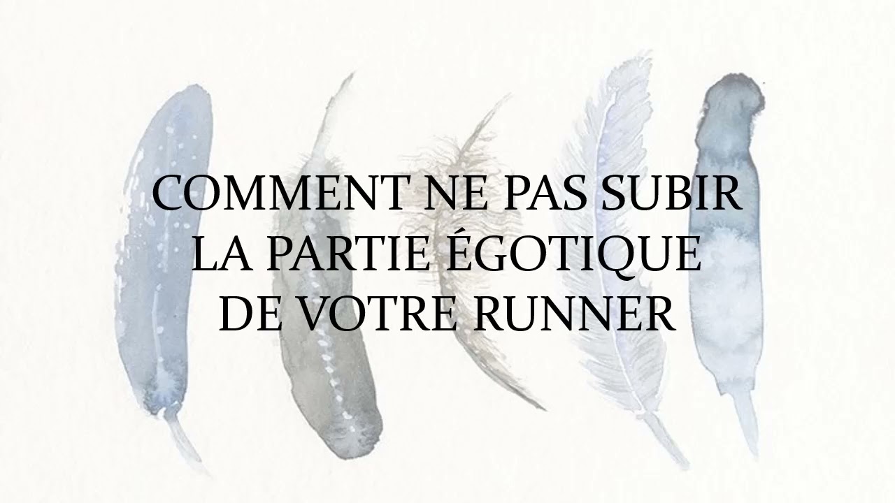 Comment ne pas subir la partie égotique de votre runner.