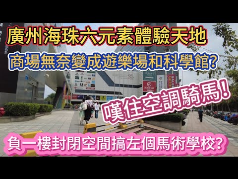 （廣州/海珠）六元素體驗天地。商㻛無奈變成遊樂㻛和科學錧？負一樓封閉空間搞左個馬術學校？（20250504）