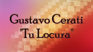 Gustavo Cerati - Tu Locura (Con letra)