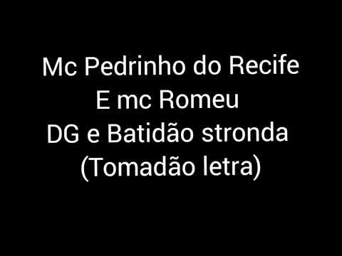 Mc Pedrinho do Recife - mc Romeu - DG e Batidão stronda (tomadão letra / lyric)