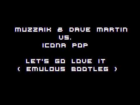 Muzzaik & Dave Martin vs. Icona Pop - Let's Go Love It (Emul0us Bootleg)