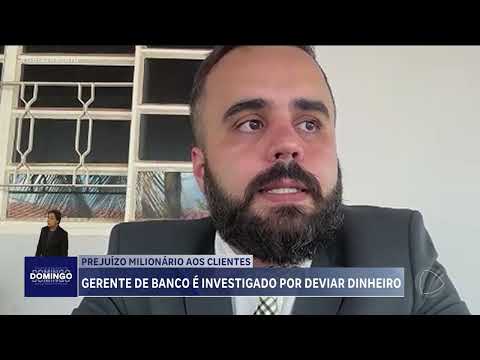 Gerente é investigado por desviar até R$ 2 milhões