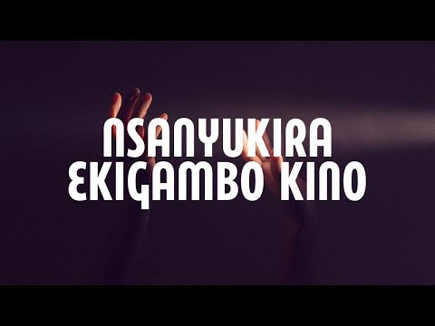 Nsanyukira Ekigambo Kino (Lyrics)