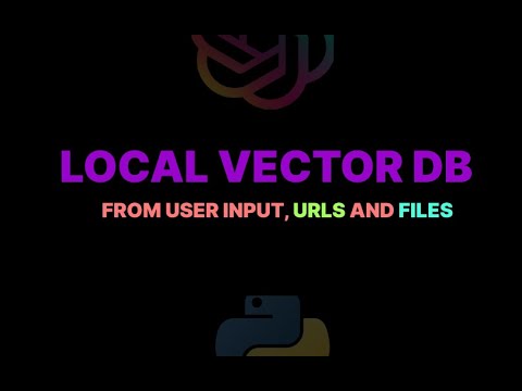 Local Vector DB, from user input, from urls, from files