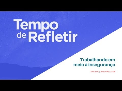 Tempo de Refletir 2047 - Trabalhando em meio à insegurança