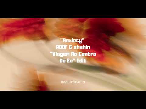 "Anxiety" ROOF & SHAHIN "Viagem Ao Centro Do Eu" Edit