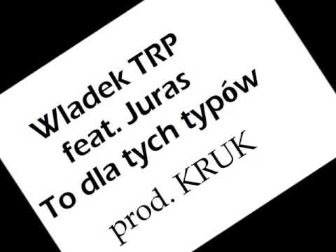 Władek TRP feat  Juras   To dla tych typów prod  KRUK