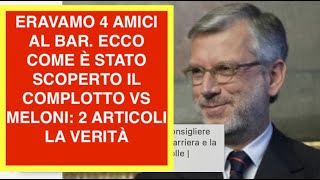 ERAVAMO 4 AMICI AL BAR. ECCO COME È STATO SCOPERTO IL COMPLOTTO VS MELONI: 2 ARTICOLI LA VERITÀ