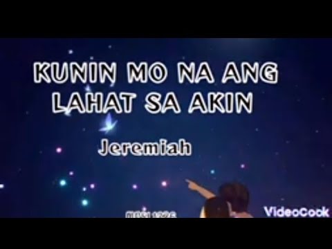 KUNIN MO NA ANG LAHAT SA AKIN ---- JEREMIAH (lyrics)