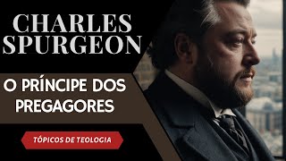 Conheça a História de CHARLES SPURGEON, o PRÍNCIPE DOS PREGADORES