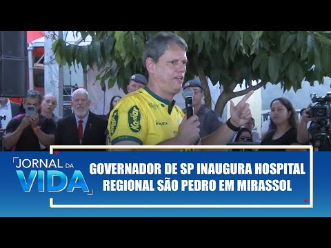 Governador de São Paulo inaugura Hospital Regional São Pedro em Mirassol – Jornal da Vida – 24/10/25