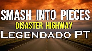 Smash Into Pieces - Disaster Highway Legendado PT