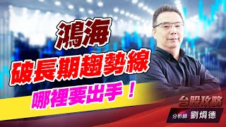 鴻海破長期趨勢線，哪裡要出手！｜台股攻略｜劉烱德 (圖)