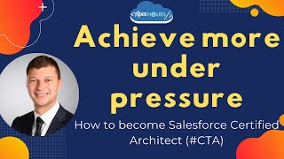 How to Become Salesforce Certified Architect: Achieve More Under Pressure