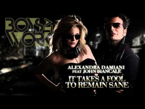 ALEXANDRA DAMIANI FEAT. JOHN BIANCALE - It takes a fool to remain sane (BOYS AT WORK REMIX)