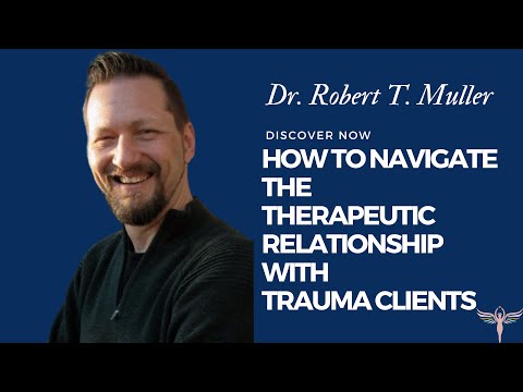 DR. ROBERT T.MULLER | How to Navigate the Therapeutic Relationship with Trauma Clients