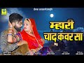म्हारी चाँद कँवर सा Mahri Chand Kanwar Sa Ashok Chouhan Divya Chouha