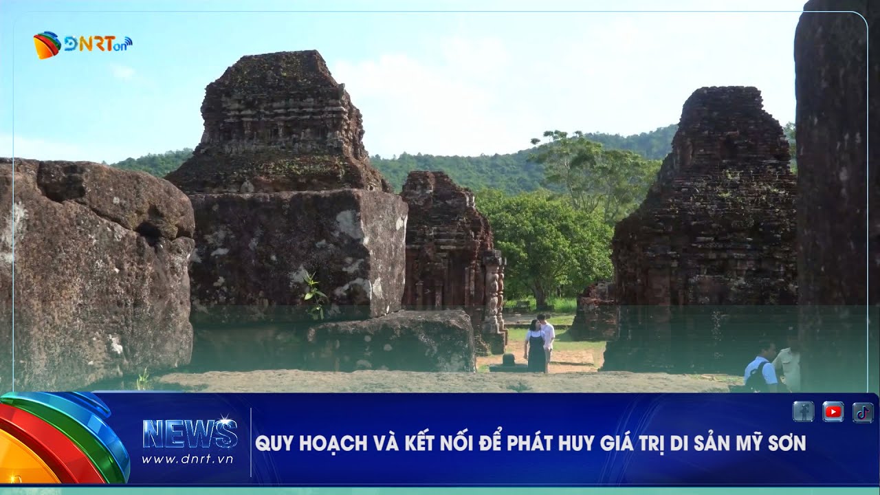 QUY HOẠCH VÀ KẾT NỐI ĐỂ PHÁT HUY GIÁ TRỊ DI SẢN MỸ SƠN