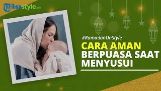RAMADAN ON STYLE: Cara Aman Berpuasa bagi Ibu Menyusui agar Ibu dan Anak Tetap Sehat