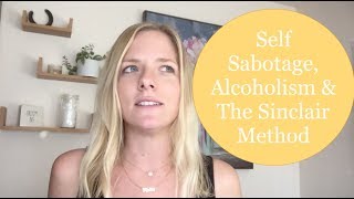 The Sinclair Method, Self Sabotage and Alcohol Addiction