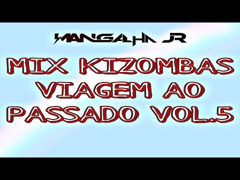 Mix Kizombas The Best Recordar Viagem ao Passado Vol.5 DJ MANGALHA JR
