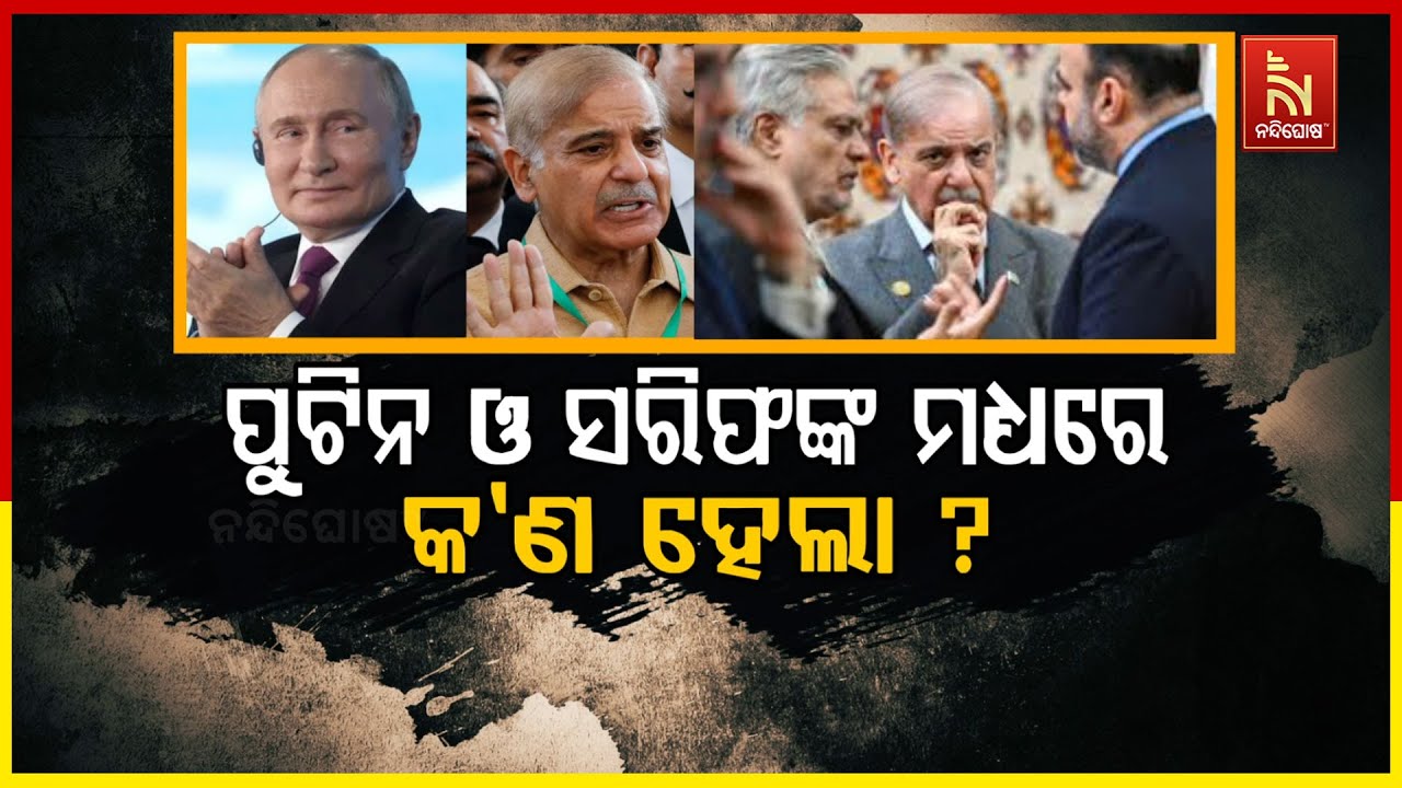 ପୁଟିନ୍ ଓ ସରିଫଙ୍କ ମଧ୍ୟରେ କ’ଣ ହେଲା ?