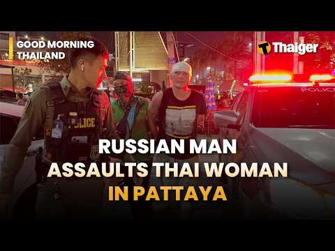 Thailand News: Pattaya Russian Assault, Prison-Trained Doctor Busted & Fermented Fish Protest