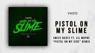 Vado - Pistol On My Slime (Swizz Beatz Ft. Lil Wayne &quot;Pistol On My Side&quot; Remix)