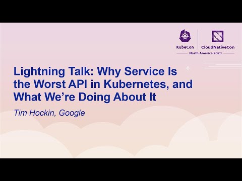 Lightning Talk: Why Service Is the Worst API in Kubernetes, & What We’re Doing About It - Tim Hockin
