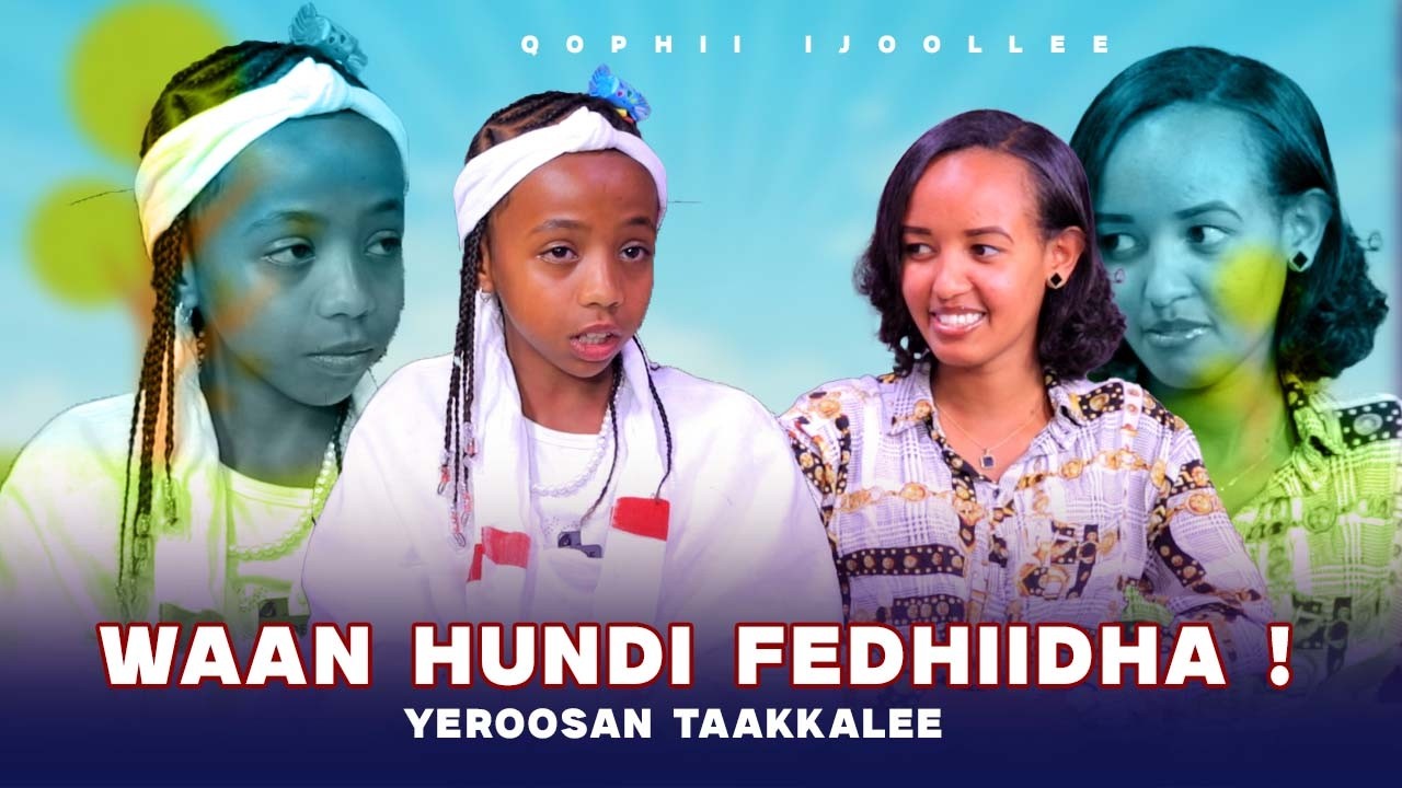 Waan Hundi Fedhiidha ! Yeroosan Taakkalee  - Qophii Ijoollee