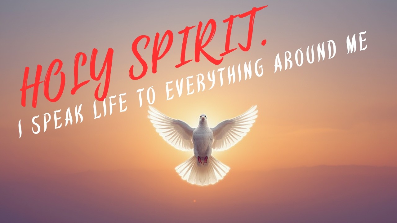 HOLY SPIRIT, I SPEAK LIFE TO EVERYTHING THAT BELONG TO ME
