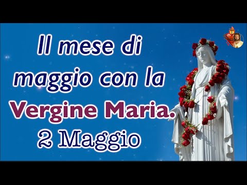 Il mese di maggio con la Vergine Maria.2 Maggio