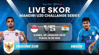 TIMNAS U20 INDONESIA VS INDIA - LIVE SKOR Mandiri Challange: Laga Pembuktian Indra Sjafri