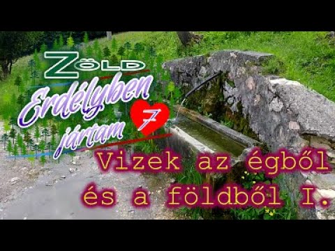 Zöld Erdélyben jártam - 7. Vizek az égből és a földből I. - 2019.06.03-04.