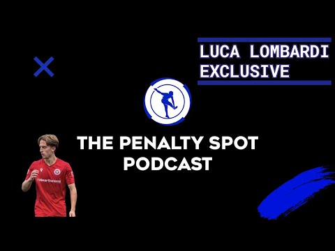 The Penalty Spot Podcast EP. 4 Luca Lombardi: Heartbreak, Academy life, Expectations AND MORE!