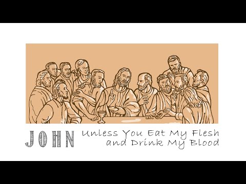 John 6:22-71   Unless You Eat My Flesh and Drink My Blood