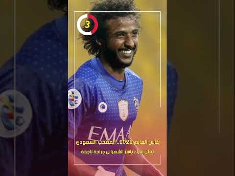 كأس العالم 2022.. المنتخب السعودى يعلن إجراء ياسر الشهرانى جراحة ناجحة