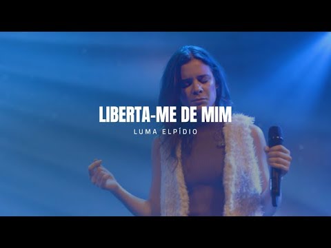 Liberta-me de Mim (Espontâneo) |  Luma Elpidio