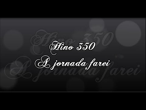 Hino 350 - A jornada farei   ( Hinário 5 )