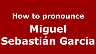 How to pronounce Miguel Sebastián Garcia