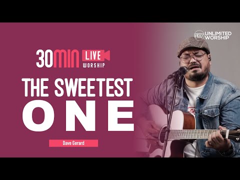 The Sweetest One - 30min Worship Session | Dave Gerard | Live at Unlimited Worship