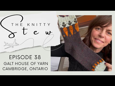 The Knitty Stew in Waterloo - Episode 38 - Dickies, a visit to Galt House of Yarn & Carrot Socks!